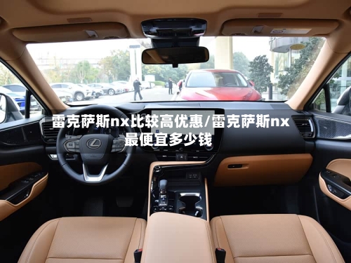 雷克萨斯nx比较高优惠/雷克萨斯nx最便宜多少钱-第1张图片