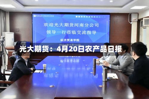 光大期货：4月20日农产品日报-第2张图片