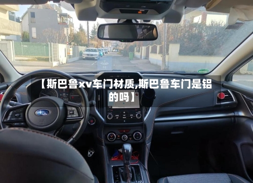 【斯巴鲁xv车门材质,斯巴鲁车门是铝的吗】-第1张图片