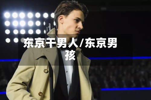 东京干男人/东京男孩-第2张图片