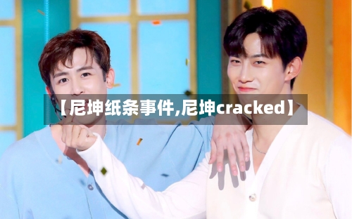 【尼坤纸条事件,尼坤cracked】-第1张图片