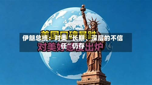 伊朗总统：对美“长期	、深层的不信任	”仍存-第2张图片