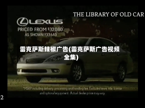 雷克萨斯辣椒广告(雷克萨斯广告视频全集)-第1张图片