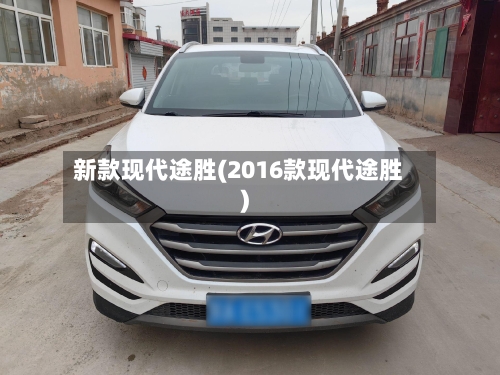新款现代途胜(2016款现代途胜)-第1张图片