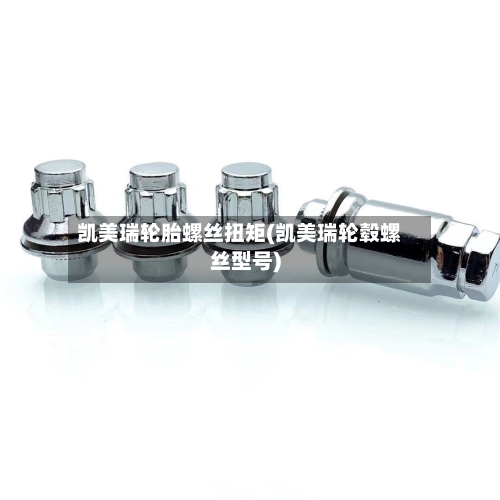 凯美瑞轮胎螺丝扭矩(凯美瑞轮毂螺丝型号)-第2张图片