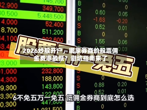2026炒股开户，哪家券商的股票佣金费率最低？避坑指南来了-第2张图片