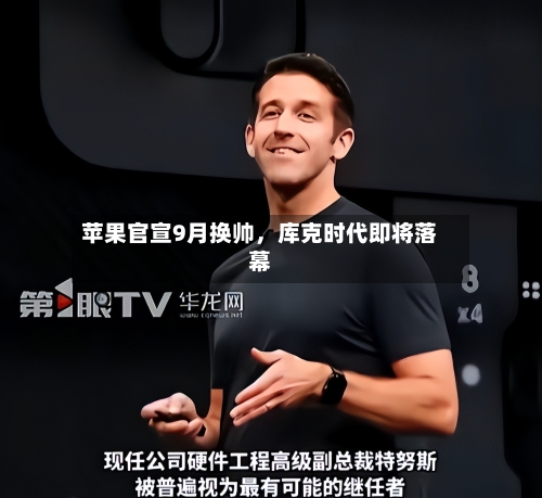苹果官宣9月换帅	，库克时代即将落幕-第1张图片