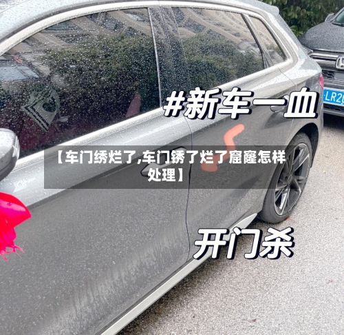 【车门绣烂了,车门锈了烂了窟窿怎样处理】-第2张图片