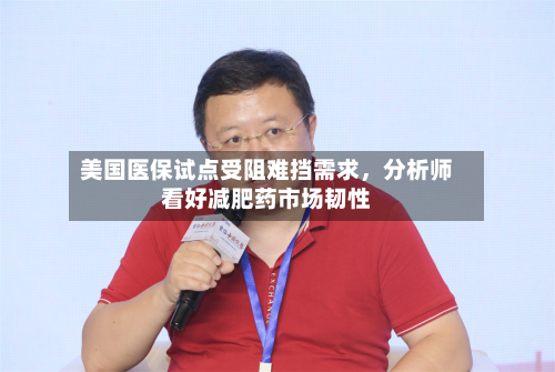 美国医保试点受阻难挡需求，分析师看好减肥药市场韧性-第3张图片