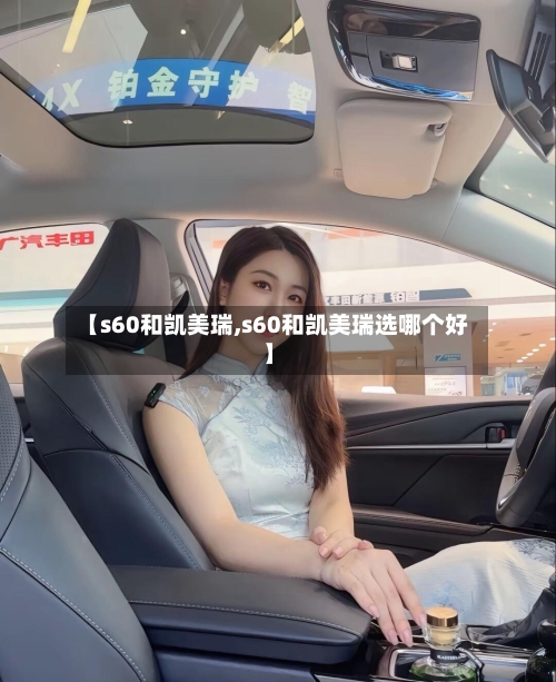 【s60和凯美瑞,s60和凯美瑞选哪个好】-第1张图片