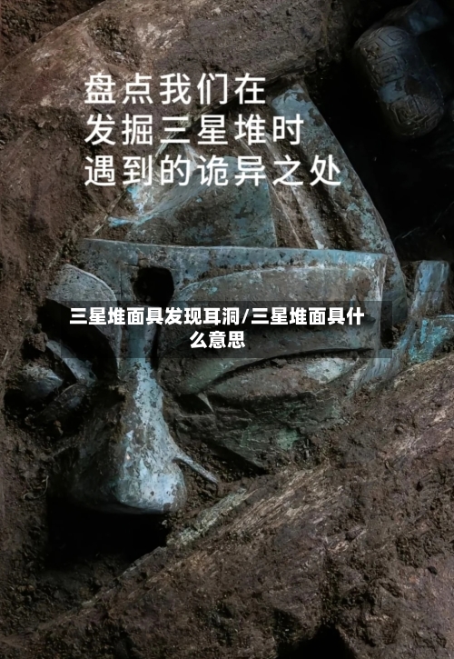 三星堆面具发现耳洞/三星堆面具什么意思-第1张图片