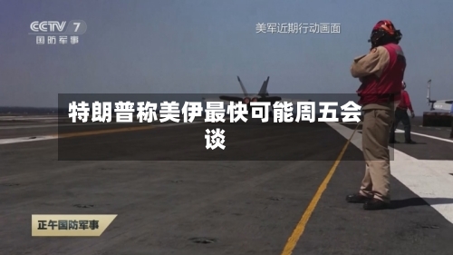 特朗普称美伊最快可能周五会谈-第1张图片