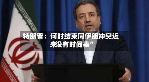 特朗普：何时结束同伊朗冲突近来“没有时间表”-第2张图片