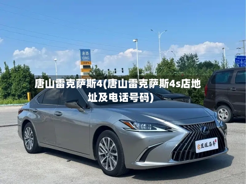 唐山雷克萨斯4(唐山雷克萨斯4s店地址及电话号码)-第1张图片