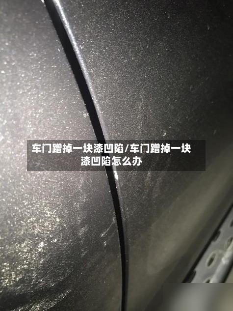 车门蹭掉一块漆凹陷/车门蹭掉一块漆凹陷怎么办-第1张图片