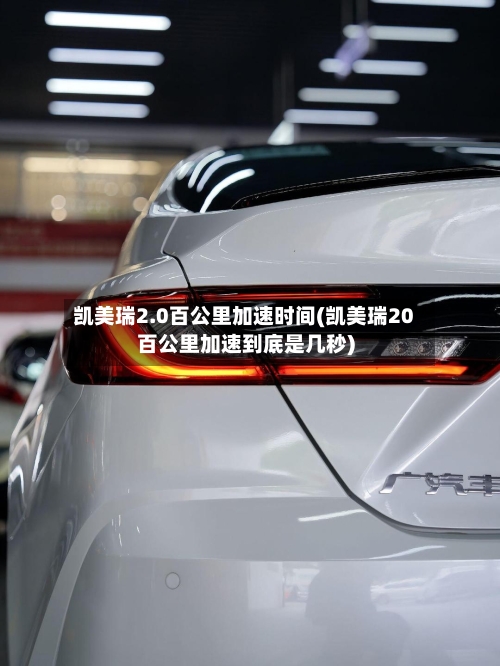 凯美瑞2.0百公里加速时间(凯美瑞20百公里加速到底是几秒)-第1张图片