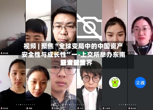 视频 | 聚焦“全球变局中的中国资产安全性与成长性”一-上交所举办东南亚专题世界路演活动-第1张图片