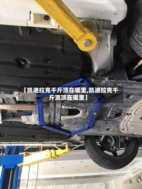 【凯迪拉克千斤顶在哪里,凯迪拉克千斤顶顶在哪里】-第1张图片