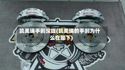 凯美瑞手刹没提(凯美瑞的手刹为什么在脚下)-第1张图片