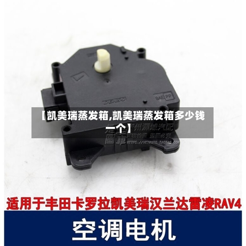 【凯美瑞蒸发箱,凯美瑞蒸发箱多少钱一个】-第1张图片