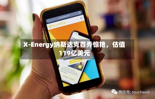 X-Energy纳斯达克首秀惊艳，估值119亿美元-第1张图片