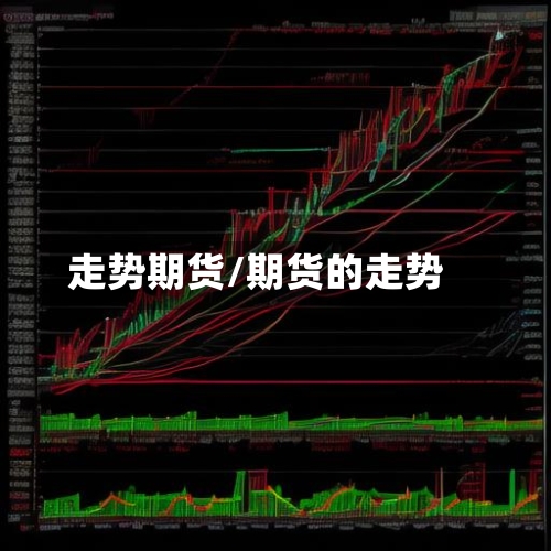 走势期货/期货的走势-第2张图片