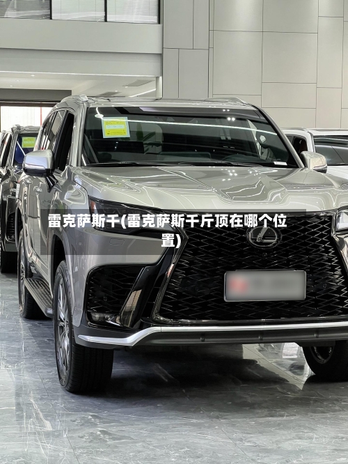 雷克萨斯千(雷克萨斯千斤顶在哪个位置)-第3张图片