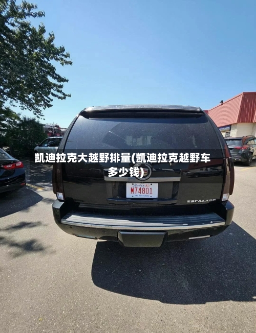 凯迪拉克大越野排量(凯迪拉克越野车多少钱)-第1张图片