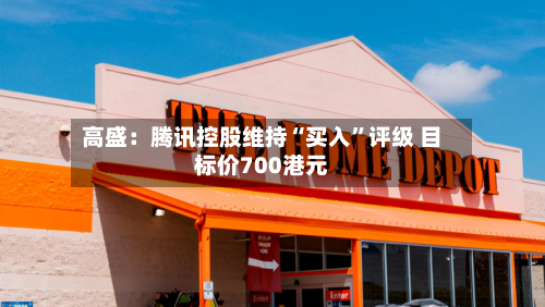 高盛：腾讯控股维持“买入	”评级 目标价700港元-第3张图片