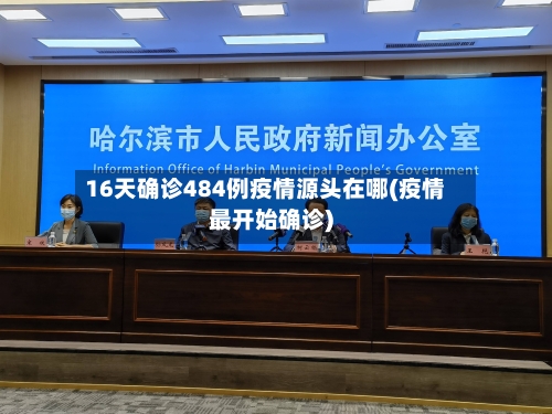 16天确诊484例疫情源头在哪(疫情最开始确诊)-第2张图片