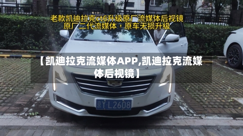 【凯迪拉克流媒体APP,凯迪拉克流媒体后视镜】-第2张图片