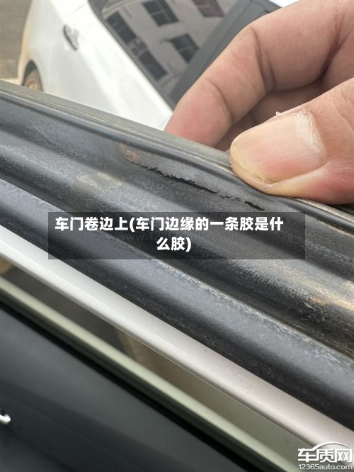 车门卷边上(车门边缘的一条胶是什么胶)-第3张图片