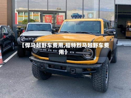 【悍马越野车费用,福特烈马越野车费用】-第2张图片