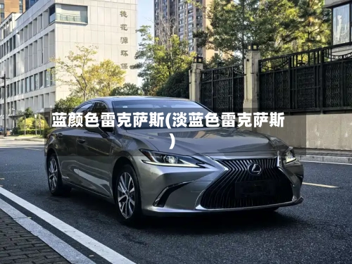 蓝颜色雷克萨斯(淡蓝色雷克萨斯)-第3张图片