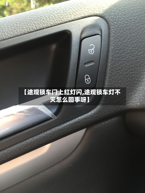 【途观锁车门上红灯闪,途观锁车灯不灭怎么回事呀】-第1张图片