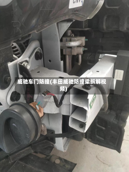 威驰车门防撞(丰田威驰防撞梁拆解视频)-第1张图片