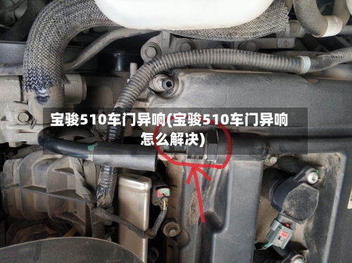 宝骏510车门异响(宝骏510车门异响怎么解决)-第2张图片