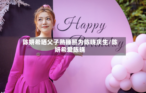 陈妍希晒父子熟睡照为陈晓庆生/陈妍希爱陈晓-第2张图片