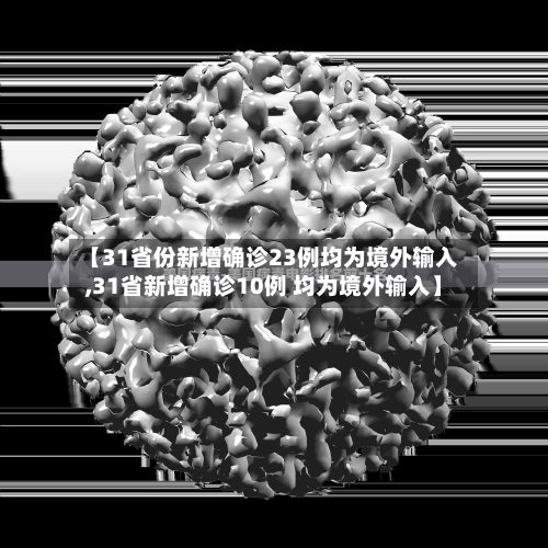 【31省份新增确诊23例均为境外输入,31省新增确诊10例 均为境外输入】-第1张图片