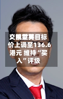 交银世界：凯莱英目标价上调至136.6港元 维持“买入	”评级-第1张图片