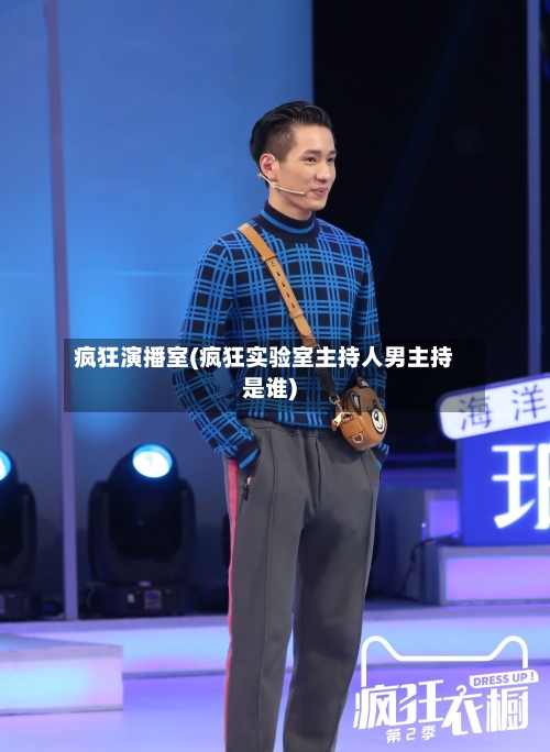 疯狂演播室(疯狂实验室主持人男主持是谁)-第3张图片