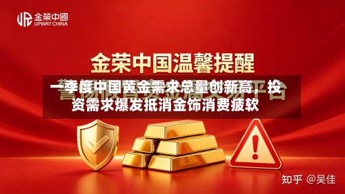 一季度中国黄金需求总量创新高	，投资需求爆发抵消金饰消费疲软-第1张图片