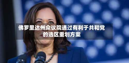 佛罗里达州众议院通过有利于共和党的选区重划方案-第2张图片