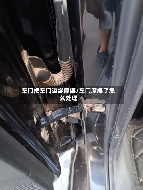 车门把车门边缘摩擦/车门摩擦了怎么处理-第1张图片