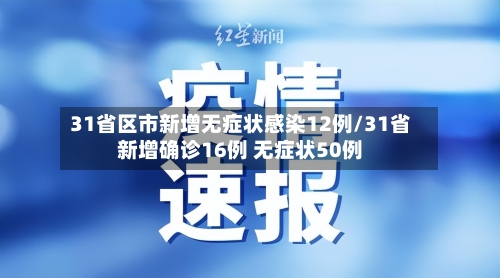 31省区市新增无症状感染12例/31省新增确诊16例 无症状50例-第3张图片