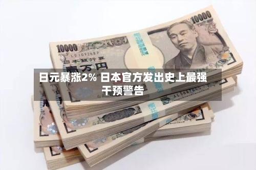 日元暴涨2% 日本官方发出史上最强干预警告-第2张图片