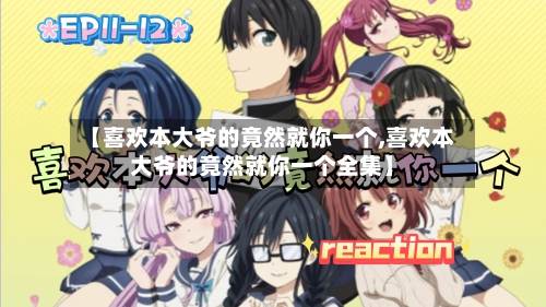 【喜欢本大爷的竟然就你一个,喜欢本大爷的竟然就你一个全集】-第1张图片