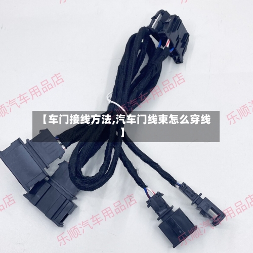 【车门接线方法,汽车门线束怎么穿线】-第1张图片