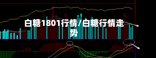 白糖1801行情/白糖行情走势-第3张图片