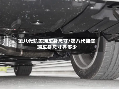 第八代凯美瑞车身尺寸/第八代凯美瑞车身尺寸各多少-第3张图片